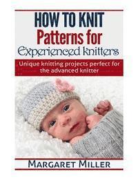 bokomslag How to Knit: Patterns for Experienced Knitters: Unique Knitting Projects - Perfe