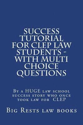 Success Tutorial For CLEP Law Students - with Multi Choice Questions: By a HUGE law school success story who once took law for CLEP 1