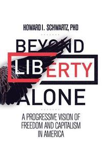 bokomslag Beyond Liberty Alone: A Progressive Vision of Freedom and Capitalism in America