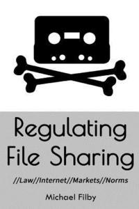 bokomslag Regulating File Sharing: Using Law, Internet Architecture, Markets and Norms to Manage the Non-Commercial Sharing of Digital Information