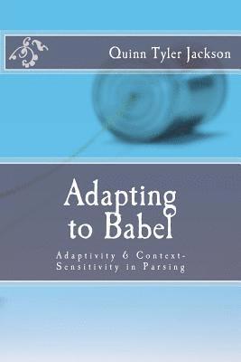 Adapting to Babel: Adaptivity & Context-Sensitivity in Parsing 1