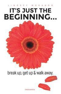 bokomslag It's Just The Beginning...: break up, get up & walk away