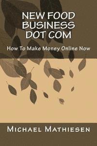 bokomslag New Food Business Dot Com: How To Make Money Online Now