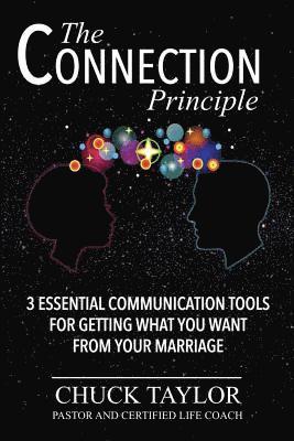 The Connection Principle: 3 Essential Communication Tools for Getting What You Want From Your Marriage