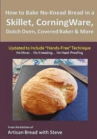 bokomslag How to Bake No-Knead Bread in a Skillet, CorningWare, Dutch Oven, Covered Baker & More (Updated to Include 'Hands-Free' Technique): From the kitchen o