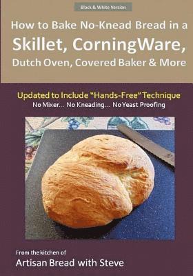 How to Bake No-Knead Bread in a Skillet, CorningWare, Dutch Oven, Covered Baker & More (Updated to Include 'Hands-Free' Technique) (B&W Version): From 1