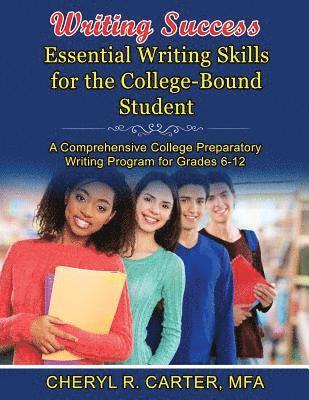 Writing Success: Essential Writing Skills for the College-Bound Student: A Comprehensive College Preparatory Writing Program Grades 6-1 1