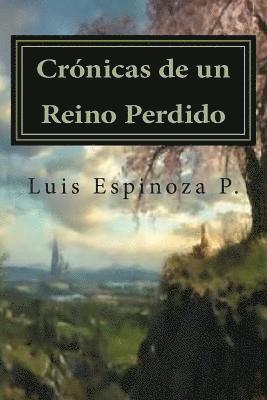 Crónicas de un Reino Perdido: Las historias que más nos sorprenden; son aquellas que al escucharlas nos parecen imposibles. 1