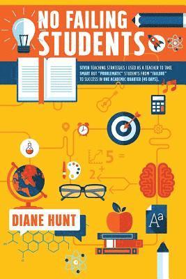 Diane Hunt - No Failing Students: Seven teaching strategies I used as a teacher to take smart but "problematic" students from "failure" to success in on, Häftad