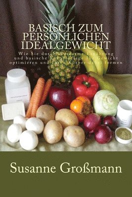 bokomslag Basisch zum persönlichen Idealgewicht: Wie Sie durch säurearme Ernährung Ihr Gewicht optimieren und Ihren Körper dabei formen