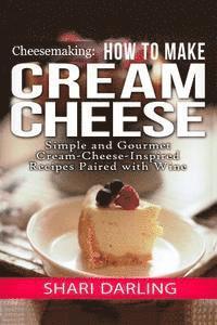 bokomslag Cheesemaking: Cream Cheese Cookbook: Simple and Gourmet Cream-Cheese-Inspired Recipes Paired with Wine