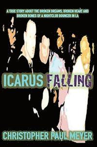 bokomslag Icarus Falling: A True Story About the Broken Dreams, Broken Heart and Broken Bones of a Nightclub Bouncer in LA