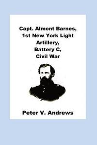 bokomslag Capt. Almont Barnes, 1st New York Light Artillery, Battery C, Civil War