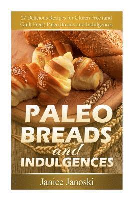 bokomslag Paleo Breads and Indulgences: 27 Delicious Recipes for Gluten Free (and GUILT Free!) Paleo Breads and Indulgences