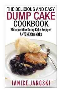 bokomslag The Delicious and Easy Dump Cake Cookbook: 25 Incredible Dump Cake Recipes ANYONE Can Make