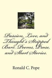 bokomslag Passion, Love, and Thought's Stripped Bare. Poems, Prose, and Short Stories.