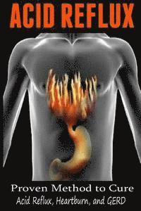 bokomslag Acid Reflux: Proven Methods to Cure Acid Reflux, Heartburn, and GERD