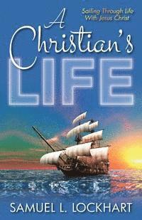 bokomslag A Christian's Life: Sailing Through Life With Jesus Christ