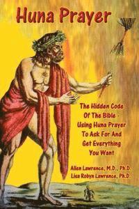 bokomslag Huna Prayer; The Hidden Code Of The Bible: Using Prayer To Ask For And Get What You Want