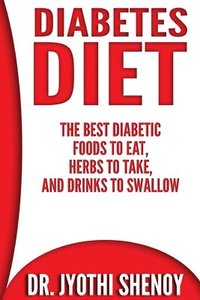 bokomslag Diabetes Diet: The Best Diabetic Foods To Eat, Herbs To Take, And Drinks To Swallow