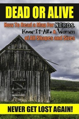 Dead or Alive: How to Read a Map For Nerds, Know-it-All's & Women of All Shapes and Sizes (Never Get Lost Again!) 1