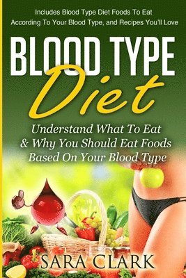 bokomslag Blood Type Diet: Understand What To Eat & Why You Should Eat Foods Based On Your Blood Type