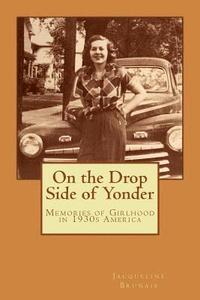bokomslag On the Drop Side of Yonder: Small-town American life remembered by a girl in the 1930s
