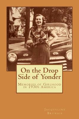 On the Drop Side of Yonder: Small-town American life remembered by a girl in the 1930s 1