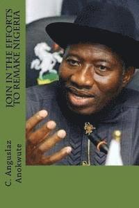 Join In The Efforts To Remake Nigeria: Inspirational Patriotic Quotes Of President Goodluck Jonathan 1