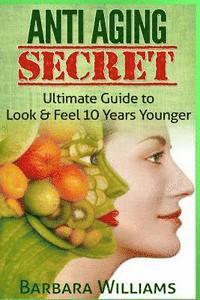 bokomslag Anti Aging Secret: Ultimate Guide to Look & Feel 10 Years Younger