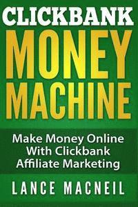 Lance MacNeil - ClickBank Money Machine: Make Money Online With ClickBank Affiliate Marketing, Häftad
