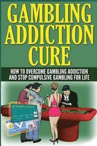 bokomslag The Gambling Addiction Cure: How to Overcome Gambling Addiction and Stop Compulsive Gambling For Life