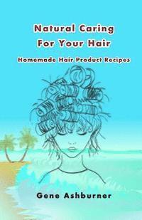 bokomslag Natural Caring For Your Hair: Homemade Hair Product Recipes