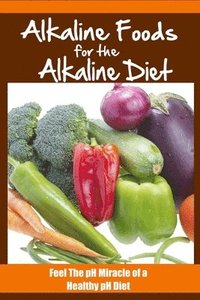 bokomslag Alkaline Foods For The Alkaline Diet: Feel The pH Miracle of a Healthy pH Diet