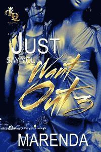 Just Say You Want Out 1