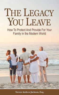 bokomslag The Legacy You Leave: How to Protect and Provide for Your Family in the Modern World