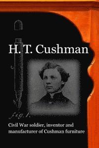 David Bonser, Susan Bonser - H. T. Cushman: Civil War soldier, inventor and manufacturer of Cushman furniture, Häftad