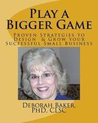 bokomslag Play a Bigger Game: Proven Strategies to Design & Grow Your Successful Business