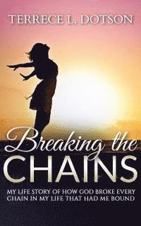 bokomslag Breaking The Chains: My Life Story of how GOD broke every chain that had me bound.