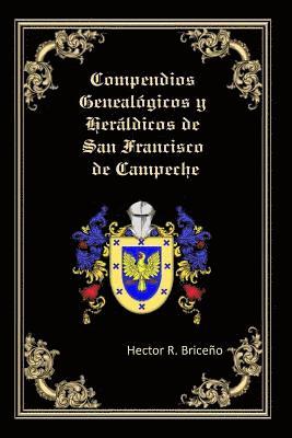 Compendios Genealogicos y Heraldicos de San Francisco de Campeche: Bellamente Ilustrado: 1