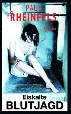 Paul Rheinfels - Eiskalte Blutjagd: Brutale Mordrituale einer eiskalten Killer-Truppe, Häftad