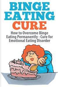 bokomslag Binge Eating Cure: How to Overcome Binge Eating Permanently