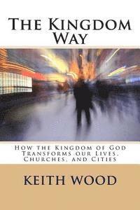 bokomslag The Kingdom Way: How the Kingdom of God Transforms our Lives, Churches, and Cities
