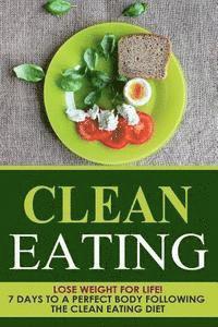 bokomslag Clean Eating: Lose Weight for Life! 7 Days to a Perfect Body Following the Clean Eating Diet