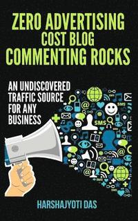 bokomslag Zero Advertising Cost Blog Commenting Rocks: An Undiscovered Traffic Source For Any Busines
