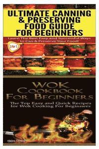 Ultimate Canning & Preserving Food Guide for Beginners & Wok Cookbook for Beginners 1