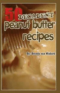 bokomslag 50 Decadent Peanut Butter Recipes