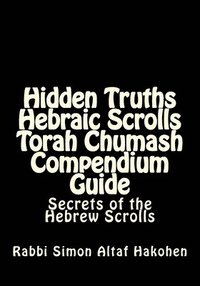 bokomslag Hidden Truths Hebraic Scrolls Torah Chumash Compendium Guide: Secrets of the Hebrew Scrolls Commentaries for explaining Scriptural texts