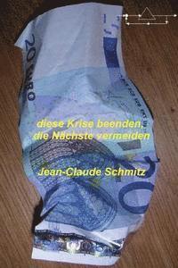Jean-Claude Schmitz - diese Krise beenden, die Naechste vermeiden: diese Krise beenden, die Naechste vermeiden, Häftad
