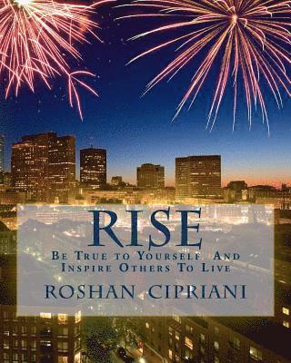 Rise: Be True to Yourself And Inspire Others To Live 1